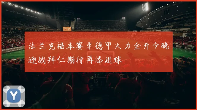 法兰克福本赛季德甲火力全开今晚迎战拜仁期待再添进球